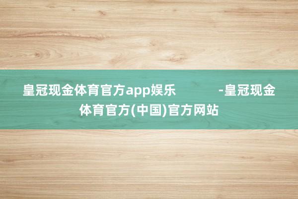 皇冠现金体育官方app娱乐            -皇冠现金体育官方(中国)官方网站