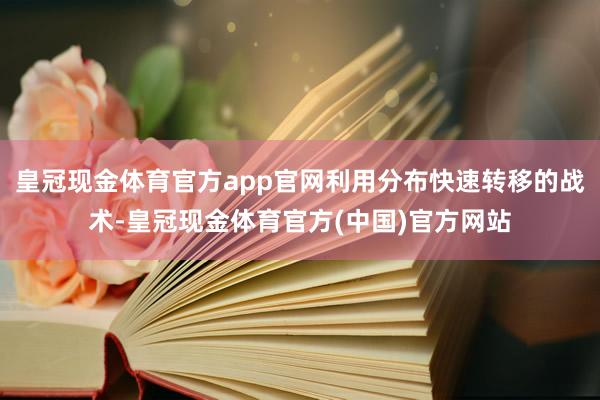 皇冠现金体育官方app官网利用分布快速转移的战术-皇冠现金体育官方(中国)官方网站